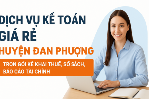 dịch vụ kế toán giá rẻ huyện Đan Phượng – trọn gói kê khai thuế, sổ sách, báo cáo tài chính