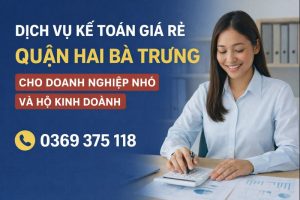 Dịch vụ kế toán giá rẻ Quận Hai Bà Trưng cho doanh nghiệp nhỏ và hộ kinh doanh
