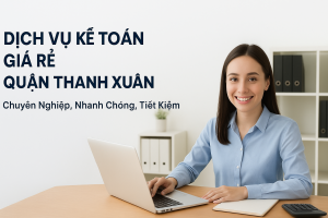 Dịch vụ kế toán giá rẻ quận Thanh Xuân chuyên nghiệp và uy tín.