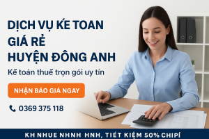 Dịch vụ kế toán giá rẻ huyện Đông Anh cho doanh nghiệp và hộ kinh doanh