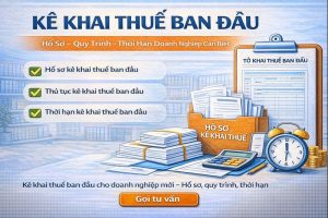 Kê khai thuế ban đầu cho doanh nghiệp mới – hồ sơ, quy trình và thời hạn cần biết