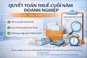 Quyết toán thuế cuối năm doanh nghiệp – hồ sơ, quy trình và thời hạn nộp thuế
